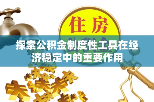 南靖探索公积金制度性工具在经济稳定中的重要作用