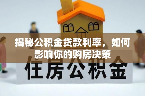 南靖揭秘公积金贷款利率，如何影响你的购房决策