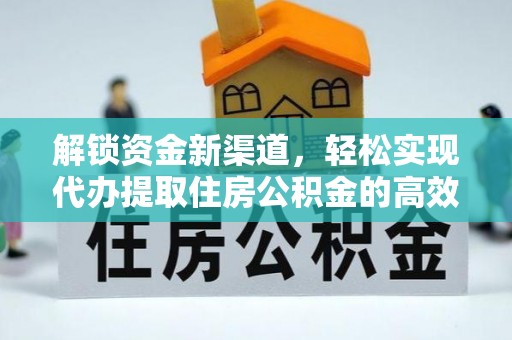 南靖解锁资金新渠道，轻松实现代办提取住房公积金的高效攻略
