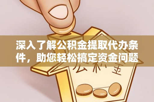 南靖深入了解公积金提取代办条件，助您轻松搞定资金问题
