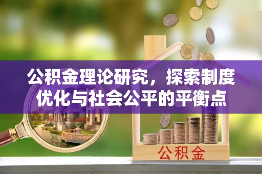 南靖公积金理论研究，探索制度优化与社会公平的平衡点