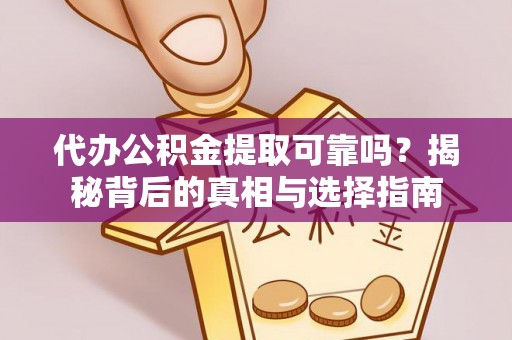 南靖代办公积金提取可靠吗？揭秘背后的真相与选择指南