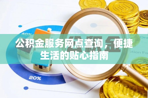 南靖公积金服务网点查询，便捷生活的贴心指南