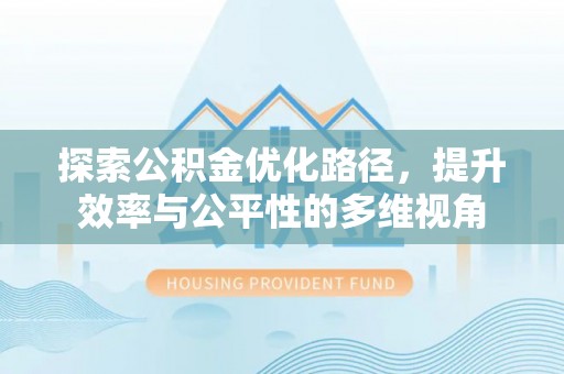 南靖探索公积金优化路径，提升效率与公平性的多维视角