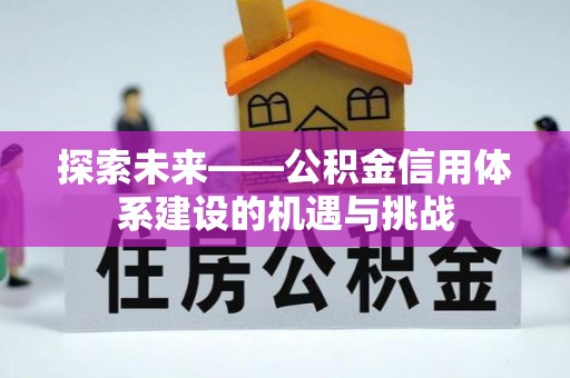 南靖探索未来——公积金信用体系建设的机遇与挑战