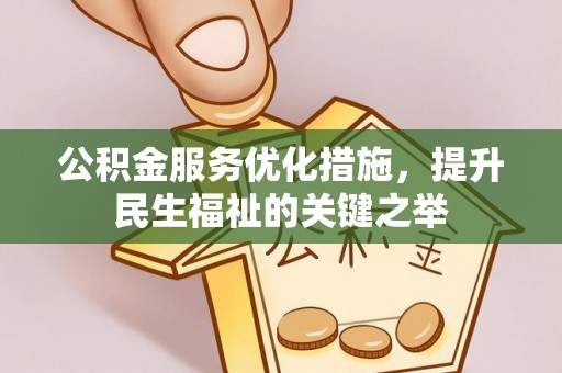 南靖公积金服务优化措施，提升民生福祉的关键之举