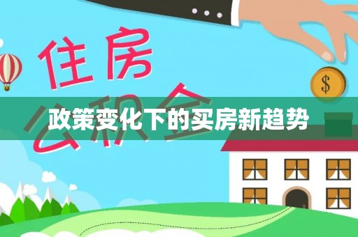 南靖政策变化下的买房新趋势