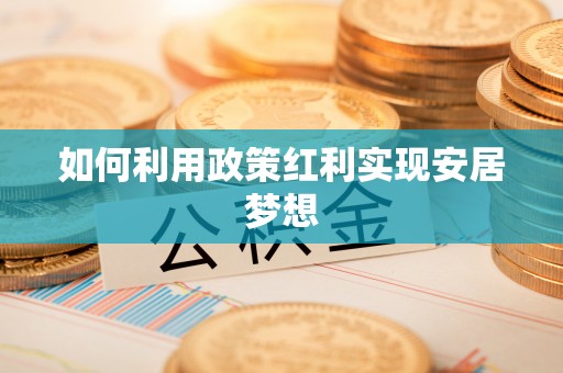 南靖如何利用政策红利实现安居梦想