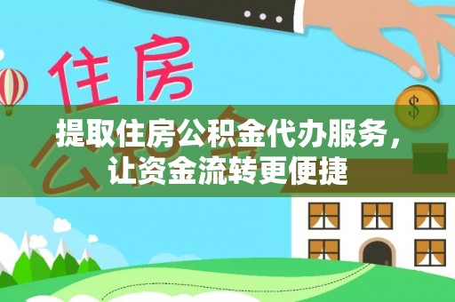 南靖提取住房公积金代办服务，让资金流转更便捷