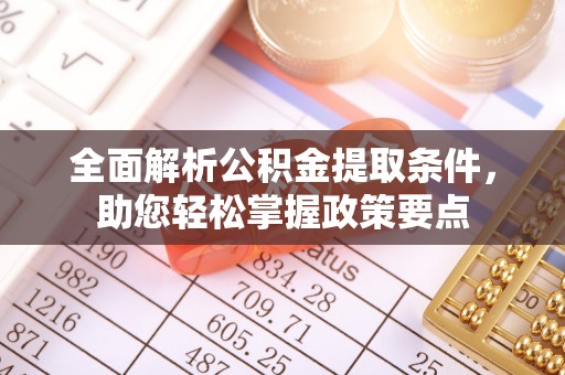 南靖全面解析公积金提取条件，助您轻松掌握政策要点