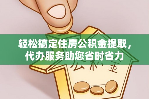 南靖轻松搞定住房公积金提取，代办服务助您省时省力