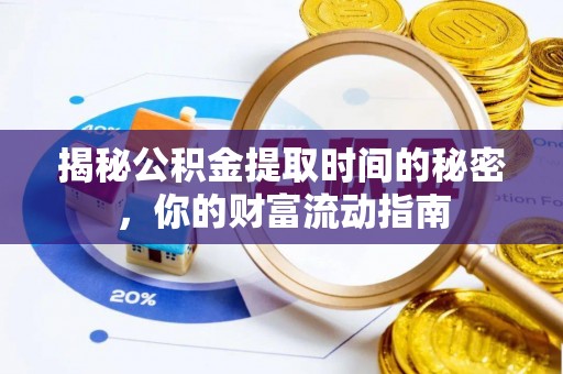 南靖揭秘公积金提取时间的秘密，你的财富流动指南