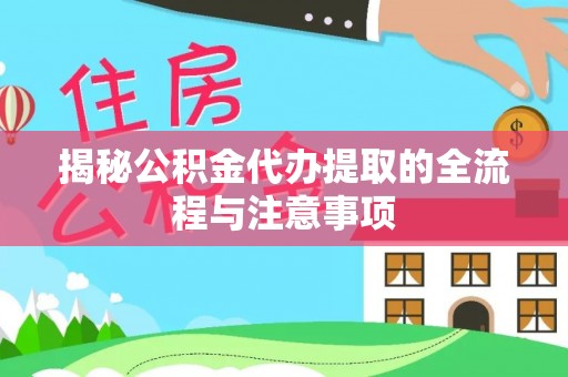 南靖揭秘公积金代办提取的全流程与注意事项