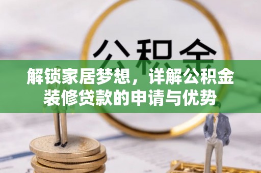南靖解锁家居梦想，详解公积金装修贷款的申请与优势