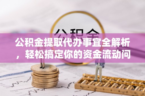 南靖公积金提取代办事宜全解析，轻松搞定你的资金流动问题