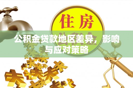 南靖公积金贷款地区差异，影响与应对策略