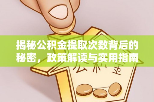 南靖揭秘公积金提取次数背后的秘密，政策解读与实用指南