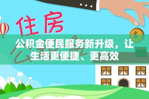 南靖公积金便民服务新升级，让生活更便捷、更高效