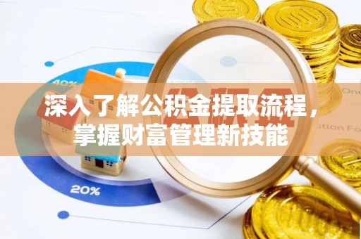 南靖深入了解公积金提取流程，掌握财富管理新技能