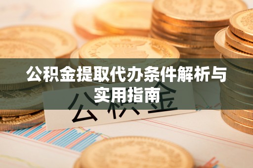 南靖公积金提取代办条件解析与实用指南
