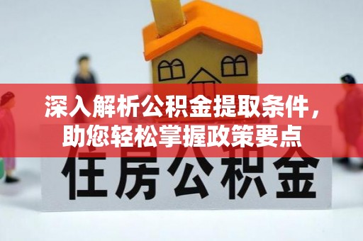 南靖深入解析公积金提取条件，助您轻松掌握政策要点