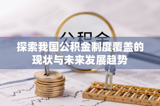 南靖探索我国公积金制度覆盖的现状与未来发展趋势