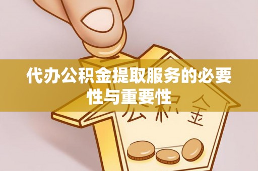 南靖代办公积金提取服务的必要性与重要性