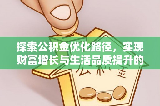 南靖探索公积金优化路径，实现财富增长与生活品质提升的双赢