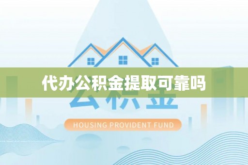 南靖代办公积金提取可靠吗