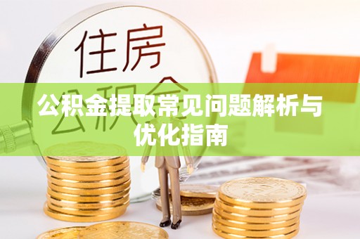南靖公积金提取常见问题解析与优化指南