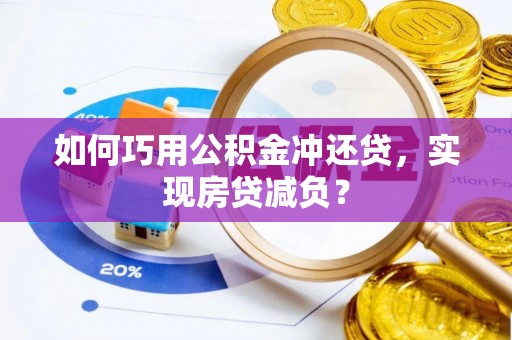 南靖如何巧用公积金冲还贷，实现房贷减负？