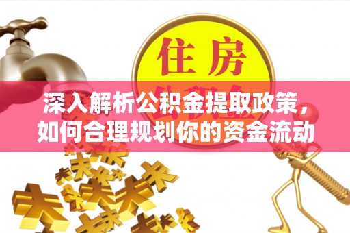 南靖深入解析公积金提取政策，如何合理规划你的资金流动