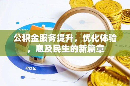 南靖公积金服务提升，优化体验，惠及民生的新篇章
