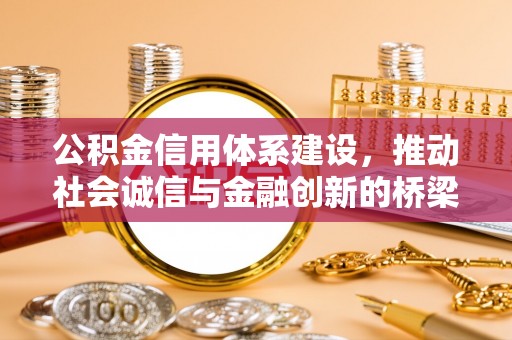 南靖公积金信用体系建设，推动社会诚信与金融创新的桥梁