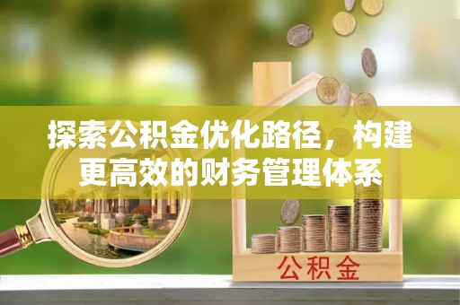 南靖探索公积金优化路径，构建更高效的财务管理体系