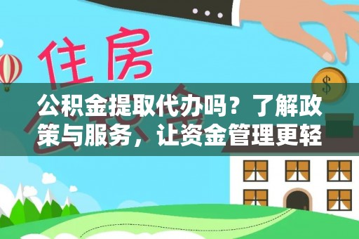 南靖公积金提取代办吗？了解政策与服务，让资金管理更轻松