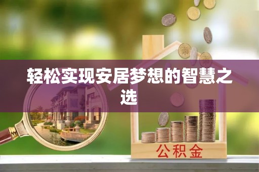 南靖轻松实现安居梦想的智慧之选