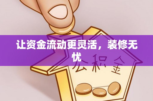 南靖让资金流动更灵活，装修无忧